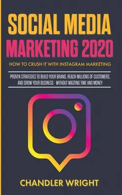 Social Media Marketing 2020: Cum să distrugi cu Instagram Marketing - Strategii dovedite pentru a-ți construi brandul, a ajunge la milioane de clienți și a crește - Social Media Marketing 2020: How to Crush it with Instagram Marketing - Proven Strategies to Build Your Brand, Reach Millions of Customers, and Gro