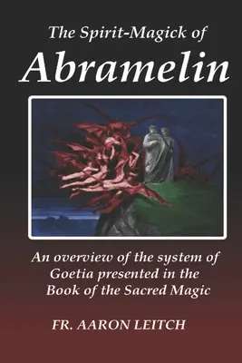 Magia spirituală a lui Abramelin: O privire de ansamblu asupra sistemului de Goetia prezentat în Cartea Magiei Sacre (An Overview of the System of Goetia Presented in the Book of the Sacred Magic) - The Spirit-Magick of Abramelin: An Overview of the System of Goetia Presented in the Book of the Sacred Magic