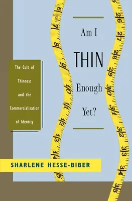 Sunt destul de slabă încă?: Cultul slăbitului și comercializarea identității (The Cult of Thinness and the Commercialization of Identity) - Am I Thin Enough Yet?: The Cult of Thinness and the Commercialization of Identity