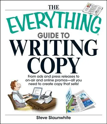 The Everything Guide to Writing Copy: From Ads and Press Release to On-Air and Online Promos -- All You Need to Create Copy That Sells - The Everything Guide to Writing Copy: From Ads and Press Release to On-Air and Online Promos--All You Need to Create Copy That Sells