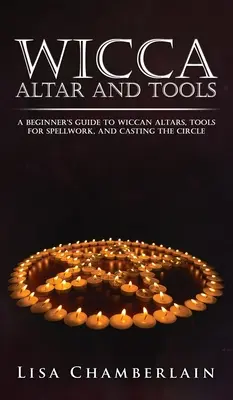 Altar și instrumente Wicca: Ghidul începătorului pentru altarele Wicca, uneltele pentru vrăji și aruncarea cercului - Wicca Altar and Tools: A Beginner's Guide to Wiccan Altars, Tools for Spellwork, and Casting the Circle