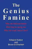 The Genius Famine: De ce avem nevoie de genii, de ce sunt pe cale de dispariție, de ce trebuie să-i salvăm - The Genius Famine: Why We Need Geniuses, Why They're Dying Out, Why We Must Rescue Them