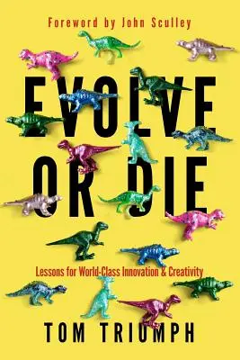 Evoluează sau mori: Lecții pentru inovație și creativitate de clasă mondială - Evolve or Die: Lessons for World-Class Innovation & Creativity