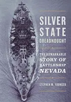 Silver State Dreadnought: Povestea remarcabilă a cuirasatului Nevada: The Remarkable Story of Battleship Nevada - Silver State Dreadnought: The Remarkable Story of Battleship Nevada