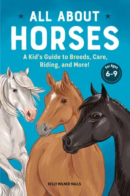 Totul despre cai: A Kid's Guide to Breeds, Care, Riding, and More! - All about Horses: A Kid's Guide to Breeds, Care, Riding, and More!
