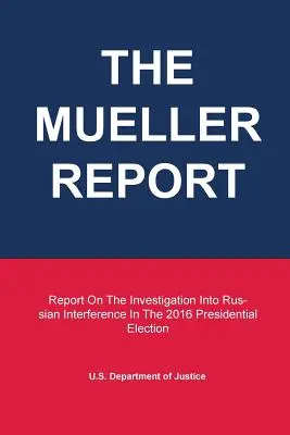 Raportul Mueller: Raportul privind investigația privind interferența Rusiei în alegerile prezidențiale din 2016 - The Mueller Report: Report On The Investigation Into Russian Interference In The 2016 Presidential Election