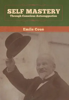 Stăpânirea de sine prin autosugestie conștientă - Self Mastery Through Conscious Autosuggestion