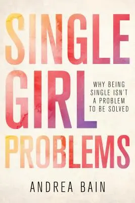 Single Girl Problems: De ce a fi singură nu este o problemă de rezolvat - Single Girl Problems: Why Being Single Isn't a Problem to Be Solved