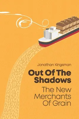 Out of the Shadows: Noii negustori de cereale - Out of the Shadows: The New Merchants of Grain
