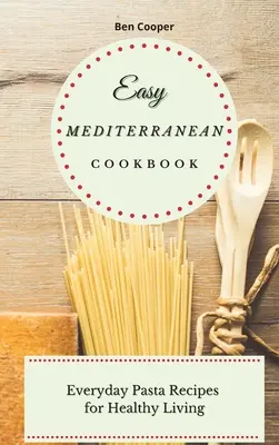 Carte de bucate mediteraneană ușoară: Rețete de paste de zi cu zi pentru o viață sănătoasă - Easy Mediterranean Cookbook: Everyday Pasta Recipes for Healthy Living