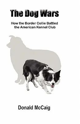 Războaiele câinilor: Cum a luptat Border Collie cu American Kennel Club - The Dog Wars: How the Border Collie Battled the American Kennel Club