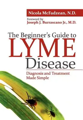 Ghidul începătorului pentru boala Lyme: Diagnosticul și tratamentul făcute simplu - The Beginner's Guide to Lyme Disease: Diagnosis and Treatment Made Simple