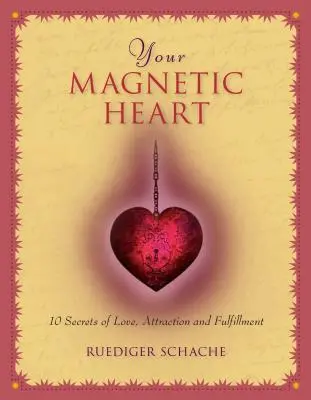 Inima ta magnetică: 10 secrete ale iubirii, atracției și împlinirii - Your Magnetic Heart: 10 Secrets of Love, Attraction and Fulfillment