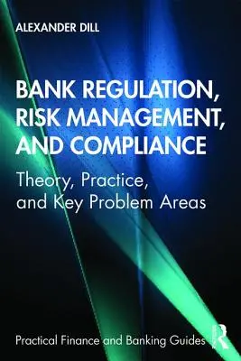 Bank Regulation, Risk Management, and Compliance: Teorie, practică și principalele domenii problematice - Bank Regulation, Risk Management, and Compliance: Theory, Practice, and Key Problem Areas