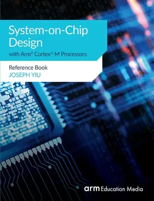 Proiectarea sistemelor pe cip cu procesoare Arm(R) Cortex(R)-M: Carte de referință - System-on-Chip Design with Arm(R) Cortex(R)-M Processors: Reference Book