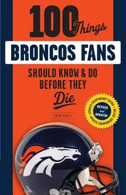 100 de lucruri pe care fanii Broncos ar trebui să le știe și să le facă înainte să moară - 100 Things Broncos Fans Should Know & Do Before They Die