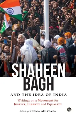 Shaheen Bagh și ideea de India: Writings on a Movement for Justice, Liberty and Equality (Mustafa Seema (ed)) - Shaheen Bagh and the Idea of India: Writings on a Movement for Justice, Liberty and Equality (Mustafa Seema (ed))