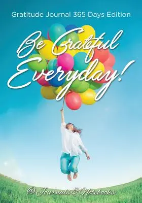 Fii recunoscător în fiecare zi! Jurnal de recunoștință 365 Days Edition - Be Grateful Everyday! Gratitude Journal 365 Days Edition