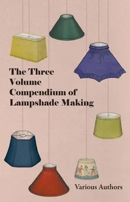 Compendiu în trei volume de fabricare a abajururilor - The Three Volume Compendium of Lampshade Making