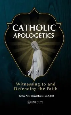 Apologetică catolică: Mărturisirea și apărarea credinței - Catholic Apologetics: Witnessing to and Defending the Faith