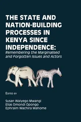 Statul și procesele de construire a națiunii în Kenya de la independență: Amintirea aspectelor și actorilor marginalizați și uitați - The State and Nation-Building Processes in Kenya since Independence: Remembering the Marginalised and Forgotten Issues and Actors