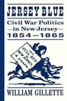 Jersey Blue: Politica războiului civil în New Jersey, 1854-1865 - Jersey Blue: Civil War Politics in New Jersey, 1854-1865