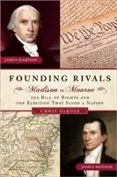 Rivalii fondatori: Madison vs. Monroe, Bill of Rights și alegerile care au salvat o națiune - Founding Rivals: Madison vs. Monroe, the Bill of Rights, and the Election That Saved a Nation