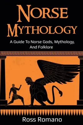 Mitologia nordică: Un ghid al zeilor, mitologiei și folclorului nordic - Norse Mythology: A Guide to Norse Gods, Mythology, and Folklore