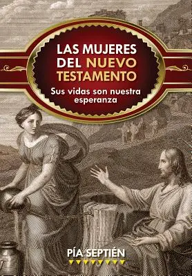 Las Mujeres del Nuevo Testamento: Viețile lor sunt speranța noastră - Las Mujeres del Nuevo Testamento: Sus Vidas Son Nuestra Esperanza