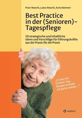 Cele mai bune practici în îngrijirea de zi a (seniorilor): 50 de idei și sugestii strategice și legate de conținut pentru manageri din practică pentru practică în - Best Practice in der (Senioren-)Tagespflege: 50 strategische und inhaltliche Ideen und Vorschlge fr Fhrungskrfte aus der Praxis fr die Praxis in