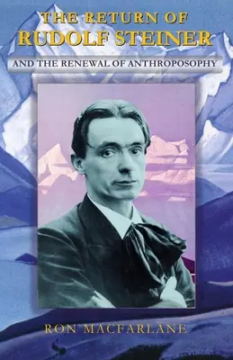 Întoarcerea lui Rudolf Steiner și reînnoirea antroposofiei (The Return of Rudolf Steiner and the Renewal of Anthroposophy) - The Return of Rudolf Steiner and the Renewal of Anthroposophy