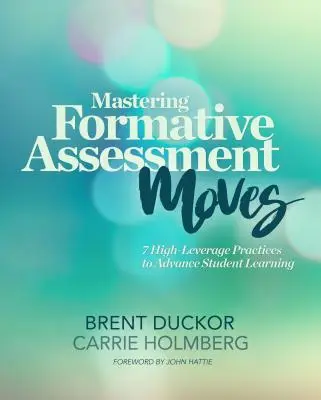 Stăpânirea mișcărilor de evaluare formativă: 7 practici de mare utilitate pentru a avansa învățarea elevilor - Mastering Formative Assessment Moves: 7 High-Leverage Practices to Advance Student Learning