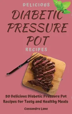 Rețete Diabetice Delicioase La Oală Sub Presiune: 50 de rețete diabetice delicioase la oală sub presiune pentru mese gustoase și sănătoase - Delicious Diabetic Pressure Pot Recipes: 50 Delicious Diabetic Pressure Pot Recipes for Tasty and Healthy Meals