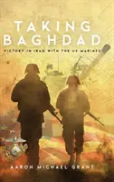 Taking Baghdad: Victorie în Irak cu pușcașii marini americani - Taking Baghdad: Victory in Iraq With the US Marines