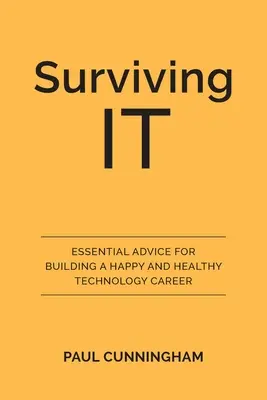 Surviving IT: Sfaturi esențiale pentru construirea unei cariere fericite și sănătoase în domeniul tehnologiei - Surviving IT: Essential Advice for Building a Happy and Healthy Technology Career