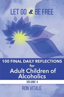 Lasă-te dus și fii liber: 100 de ultime reflecții zilnice pentru copiii adulți ai alcoolicilor - Let Go and Be Free: 100 Final Daily Reflections for Adult Children of Alcoholics