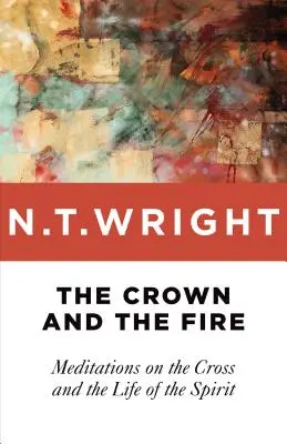 Coroana și focul: Meditații despre cruce și viața Duhului - The Crown and the Fire: Meditations on the Cross and the Life of the Spirit