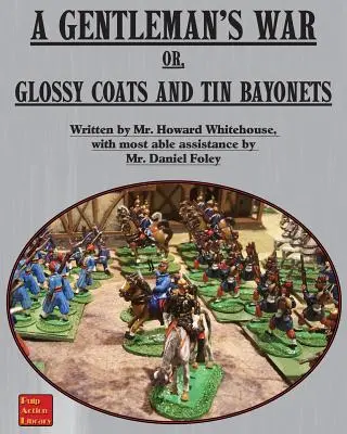 Războiul unui gentleman: sau paltoane lucioase și baionete de tinichea - A Gentleman's War: Or Glossy Coats and Tin Bayonets