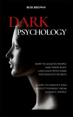 Psihologie întunecată: Cum să analizezi oamenii și limbajul lor corporal cu secrete psihologice întunecate. Învață să te identifici și să te protejezi de - Dark Psychology: How to analyze people and their body language with dark psychology secrets. Learn to Identify and Protect Yourself fro