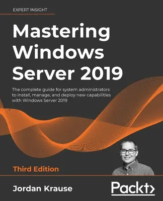 Mastering Windows Server 2019 - Ediția a treia: Ghidul complet pentru administratorii de sistem pentru instalarea, gestionarea și implementarea de noi capabilități cu Windo - Mastering Windows Server 2019 - Third Edition: The complete guide for system administrators to install, manage, and deploy new capabilities with Windo