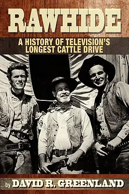 Rawhide: o istorie a celei mai lungi curse de vite din televiziune (Rawhide a History of Television's Longest Cattle Drive) - Rawhide a History of Television's Longest Cattle Drive