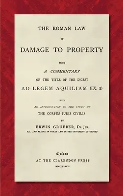 Dreptul roman al daunelor materiale (1886): Fiind un comentariu asupra titlului din Digest Ad Legem Aquiliam (IX. 2) cu o introducere la studiu - The Roman Law of Damage to Property (1886): Being a Commentary on the Title of the Digest Ad Legem Aquiliam (IX. 2) with an Introduction to the Study