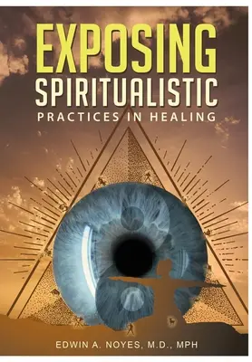 Expunerea practicilor spiritualiste în vindecare (ediție nouă) - Exposing Spiritualistic Practices in Healing (New Edition)