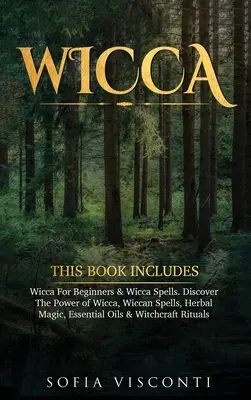 Wicca: Această carte include: Wicca pentru începători & Vrăji Wicca. Descoperă puterea Wicca, vrăjile Wiccan, magia pe bază de plante, Esse - Wicca: This Book Includes: Wicca For Beginners & Wicca Spells. Discover The Power of Wicca, Wiccan Spells, Herbal Magic, Esse