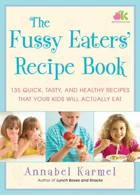 Cartea de rețete a mâncătorilor pretențioși: 135 de rețete rapide, gustoase și sănătoase pe care copiii tăi chiar le vor mânca - The Fussy Eaters' Recipe Book: 135 Quick, Tasty, and Healthy Recipes That Your Kids Will Actually Eat