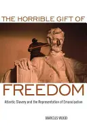 Darul oribil al libertății: Sclavia atlantică și reprezentarea emancipării - The Horrible Gift of Freedom: Atlantic Slavery and the Representation of Emancipation