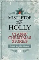 Mistletoe and Holly: Povești clasice de Crăciun - Mistletoe and Holly: Classic Christmas Stories