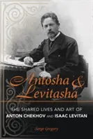 Antosha și Levitasha: Viața și arta comună a lui Anton Cehov și Isaac Levitan - Antosha and Levitasha: The Shared Lives and Art of Anton Chekhov and Isaac Levitan