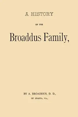 O istorie a familiei Broaddus: Din momentul stabilirii progenitorului familiei în Statele Unite până în anul 1888 - A History of the Broaddus Family: From the Time of the Settlement of the Progenitor of the Family in the United States down to the year 1888