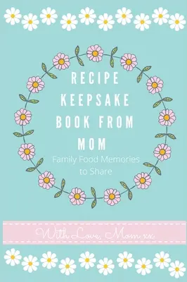 Jurnal de păstrare a rețetelor de la mama: Creează-ți propria carte de rețete - Recipe Keepsake Journal from Mom: Create Your Own Recipe Book